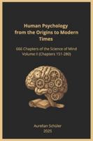 Human Psychology from the Origins to Modern Times: 666 Chapters of the Science of Mind - Volume II (Chapters 151-280) B0G29ZDZF9 Book Cover