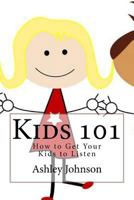 Kids 101: How to Get Your Kids to Listen 153028192X Book Cover