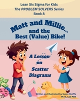 Lean Six Sigma for Kids: Matt and Millie... and the Best (Value) Bike! (a Lesson on Scatter Diagrams): The PROBLEM SOLVERS Series, Book 8 (Lean Six Sigma for Kids – The PROBLEM SOLVERS Series) B0FJ7BSJXY Book Cover