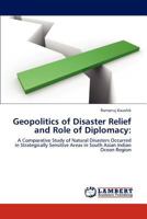 Geopolitics of Disaster Relief and Role of Diplomacy:: A Comparative Study of Natural Disasters Occurred in Strategically Sensitive Areas in South Asian Indian Ocean Region 3848428555 Book Cover