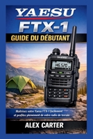 Yaesu FTX-1 Guide du Débutant: Maîtrisez votre Yaesu FTX-1 facilement et profitez pleinement de votre radio de terrain (French Edition) B0GGRCSJQH Book Cover