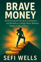 Brave Money: Build Financial Freedom, Confidence, and Wealth as a Single Mom, Without Shame, Guilt, or Fear (The Brave Rebuild Series) 1967942021 Book Cover