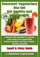 Reluctant Vegetarians Box Set Eat Healthy and Lose Weight: Discover the benefits of Juicing, Raw Foods and Superfoods – Detox Smoothie and Slow Cooker Recipes Included 1986313638 Book Cover