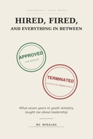 Hired, Fired, and Everything In Between: What Seven Years in Youth Ministry Taught Me About Leadership B0H8576MBM Book Cover