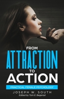 From Attraction to Action: Practical Female Psychology (The Joseph W. South Collection) B0FLXQSZGJ Book Cover