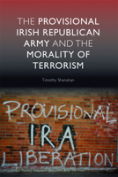 The Provisional Irish Republican Army and the Morality of Terrorism 0748635297 Book Cover