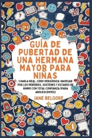 Guía de Pubertad de una Hermana Mayor para Niñas: Charla Real, Cero Vergüenza: Navegar por los Períodos, Sostenes y Estados de Ánimo con Total ... y la Pubertad de las Niñas) (Spanish Edition) B0GNR3PB5C Book Cover