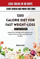 1200 CALORIE DIET FOR FAST WEIGHT-LOSS DIET GUIDE COOKBOOK: Ultimate Low carb high protein meal plan with recipes for fat loss, high energy and to stay shredded (SCULPT & SIZZLE) B0CS9S9YH9 Book Cover