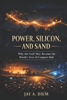 POWER, SILICON, AND SAND: Why the Gulf May Become the World’s Next AI Compute Hub B0GRH75Z54 Book Cover