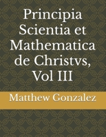 Principia Scientia et Mathematica de Christvs, Vol III B0FM527R3L Book Cover