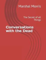 Conversations with the Dead: The Secret of all Things B08BWCFVLP Book Cover