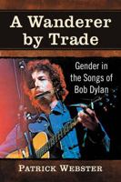 A Wanderer by Trade: Gender in the Songs of Bob Dylan 1476674094 Book Cover