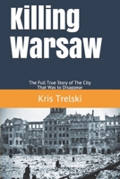 Killing Warsaw: The Full True Story of The City That Was to Disappear 1708697721 Book Cover