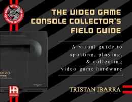 The Video Game Console Collector's Field Guide : A Visual Guide to Spotting, Playing, & Collecting Video Game Hardware 0578878313 Book Cover
