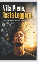 Vita Piena, Testa Leggera: Micro strategie per non esplodere (Italian Edition) B0H11LQWL1 Book Cover