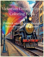 Victorian Contraptions Coloring Book: Embark on a Journey through Retro-Futuristic Inventions B0CG82G5B9 Book Cover