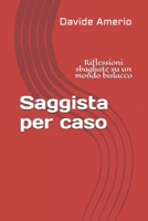 Saggista per caso: Riflessioni sbagliate su un mondo bislacco B092L1K15N Book Cover