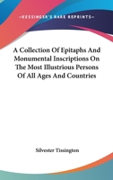 A Collection of Epitaphs and Monumental Inscriptions On the Most Illustrious Persons of All Ages and Countries 1163305960 Book Cover