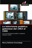 La televisione pubblica gabonese dal 1963 al 1990: Tra la strumentazione pubblica e l'apparato ideologico statale 6204086766 Book Cover
