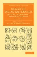 Essays on Indian Antiquities, Historic, Numismatic, and Palaeographic - 2 Volume Set 1108055958 Book Cover