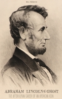 Abraham Lincoln's Ghost: The Afterhuman Career of an American Icon 180158060X Book Cover
