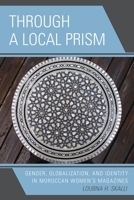 Through a Local Prism: Gender, Globalization, and Identity in Moroccan Women's Magazines 0739131249 Book Cover