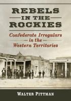 Rebels in the Rockies: Confederate Irregulars in the Western Territories 0786478209 Book Cover