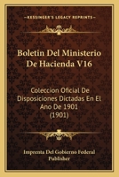 Boletin Del Ministerio De Hacienda V16: Coleccion Oficial De Disposiciones Dictadas En El Ano De 1901 (1901) 1168085586 Book Cover