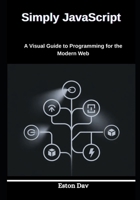Simply JavaScript: A Visual Guide to Programming for the Modern Web B0GPDBM847 Book Cover