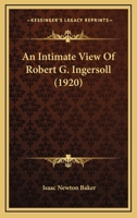 An Intimate View of Robert G. Ingersoll 1436774489 Book Cover