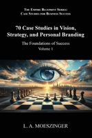 70 Case Studies in Vision, Strategy, and Personal Branding: The Foundations of Success (The Empire Blueprint Series: Case Studies for Business Success) 1956905383 Book Cover
