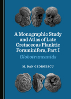 A Monographic Study and Atlas of Late Cretaceous Planktic Foraminifera, Part I: Globotruncanids 1527557456 Book Cover