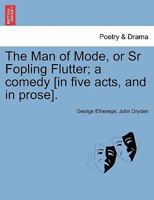 The Man of Mode, or Sr Fopling Flutter; A Comedy [In Five Acts, and in Prose]. 1241116377 Book Cover