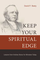 Keep Your Spiritual Edge: Lessons from Andrew Bonar for Ministers Today 1601789963 Book Cover