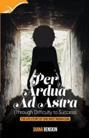 Per Ardua Ad Astra: Through Difficulty to Success-The Lifestory of One West Indian Girl 1548139289 Book Cover