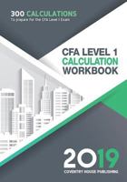 Cfa Level 1 Calculation Workbook: 300 Calculations to Prepare for the Cfa Level 1 Exam (2019 Edition) 1732113726 Book Cover