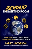 Beyond the Meeting Room : A Practical Guide to Mastering Communication in a Remote World 0982878745 Book Cover