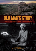 Old Man's Story: The Last Thoughts of Kakadu Elder Bill Neidjie 1922059943 Book Cover