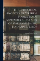 The Collateral Ancestry of Stephen Harris, Born September 4, 1798 and of Marianne Smith, Born April 2, 1805 1019150726 Book Cover