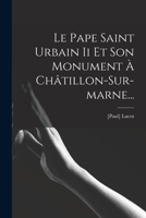 Le Pape Saint Urbain Ii Et Son Monument À Châtillon-sur-marne... 1017504377 Book Cover