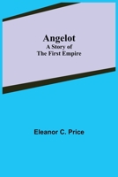 Angelot: A Story of the First Empire (Classic Reprint) 9355349726 Book Cover