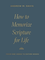How to Memorize Scripture for Life: From One Verse to Entire Books 1433591030 Book Cover