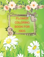 FLOWER COLORING BOOK FOR KIDS: A amazing Simple & Fun Designs of Real Flowers for Kids B08PXBGR6C Book Cover