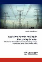 Reactive Power Pricing in Electricity Market: Valuation of Reactive Sources using Sensitivity Analysis in Integrated Nepal Power System 3844326677 Book Cover