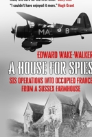 A House For Spies: SIS Operations into Occupied France from a Sussex Farmhouse 1913518019 Book Cover
