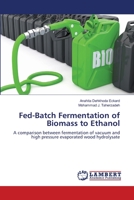 Fed-Batch Fermentation of Biomass to Ethanol: A comparison between fermentation of vacuum and high pressure evaporated wood hydrolysate 3659386774 Book Cover