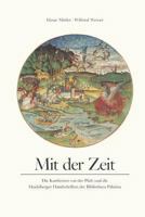 Mit Der Zeit: Die Kurfursten Von Der Pfalz Und Die Heidelberger Handschrift Der Bibliotheca Palatina 3882262605 Book Cover