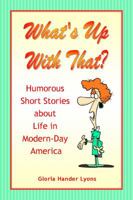 What's Up With That?: Humorous Short Stories About Life in Modern-Day America 0984243801 Book Cover