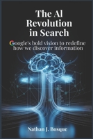 The AI Revolution in Search: Google's Bold Vision to Redefine How We Discover Information B0F9T57HQ7 Book Cover