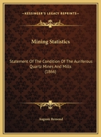 Mining Statistics: Statement of the Condition of the Auriferous Quartz Mines and Mills 1161698353 Book Cover